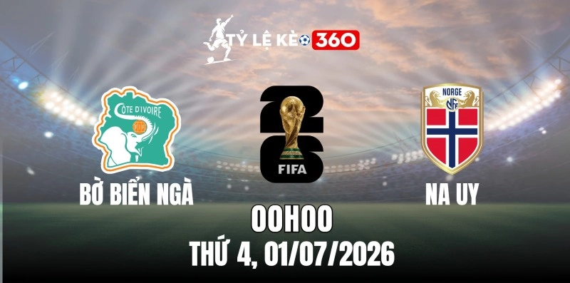 Tỷ lệ kèo Bờ Biển Ngà vs Na Uy – Vòng 32 World Cup 00h00 ngày 01/07/2026